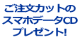 ご注文カットの スマホデータCD プレゼント!